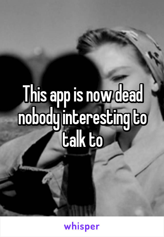 This app is now dead nobody interesting to talk to