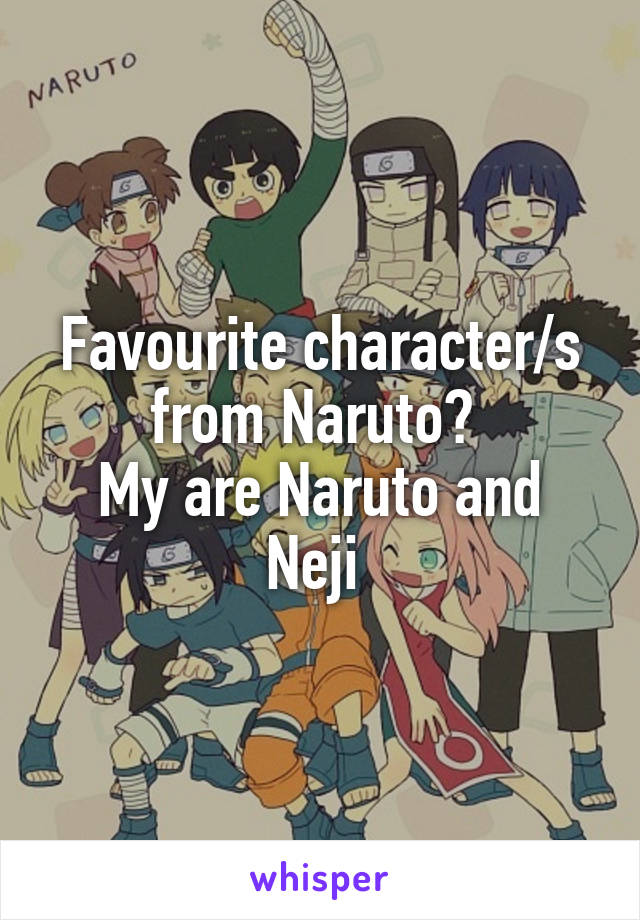 Favourite character/s from Naruto? 
My are Naruto and Neji 