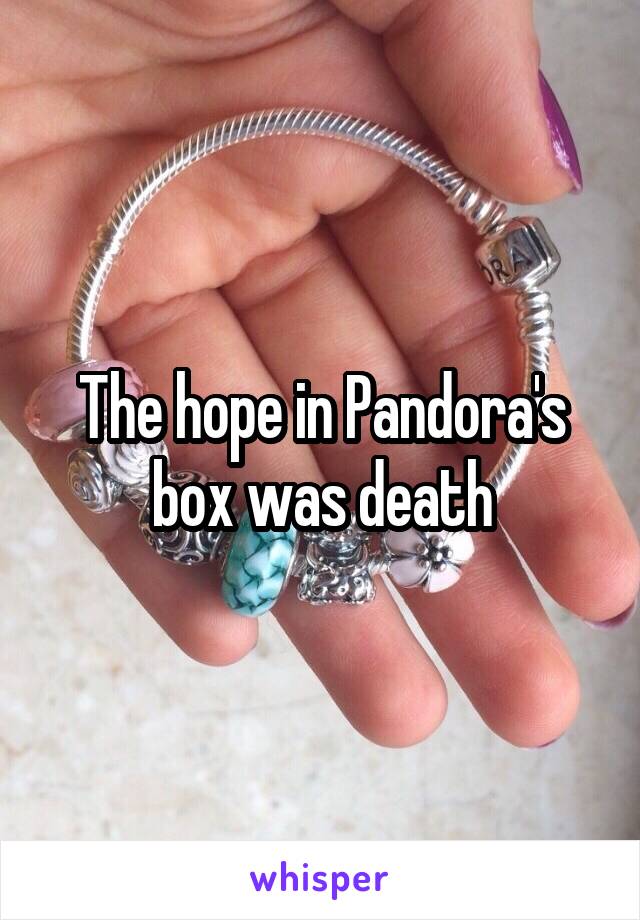 The hope in Pandora's box was death