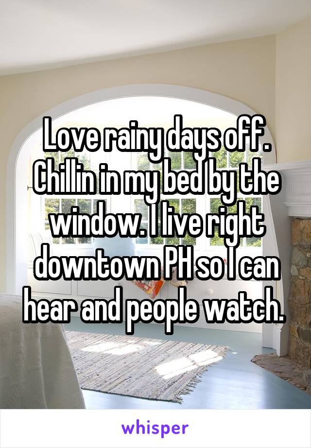 Love rainy days off.
Chillin in my bed by the window. I live right downtown PH so I can hear and people watch. 