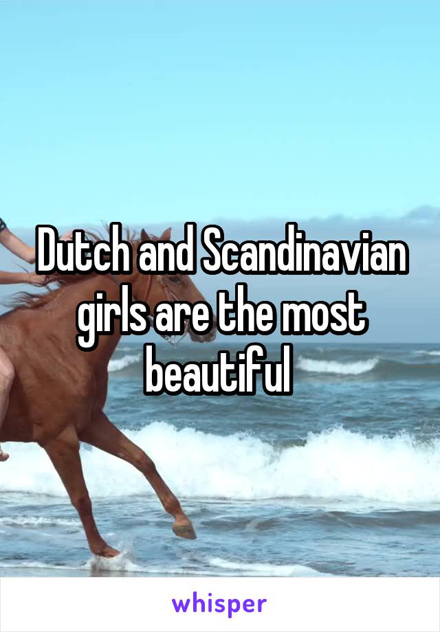 Dutch and Scandinavian girls are the most beautiful 