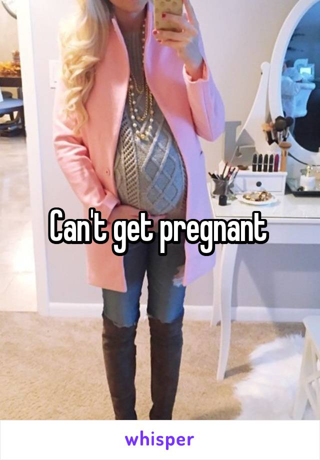 Can't get pregnant 