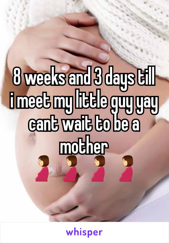 8 weeks and 3 days till i meet my little guy yay cant wait to be a mother 🤰🤰🤰🤰
