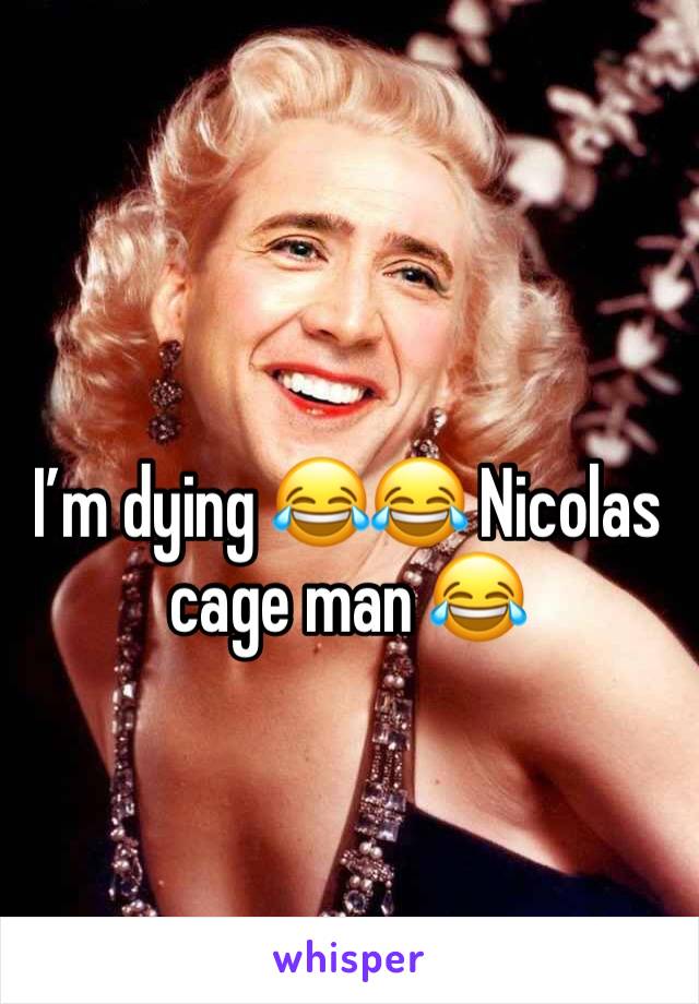 I’m dying 😂😂 Nicolas cage man 😂