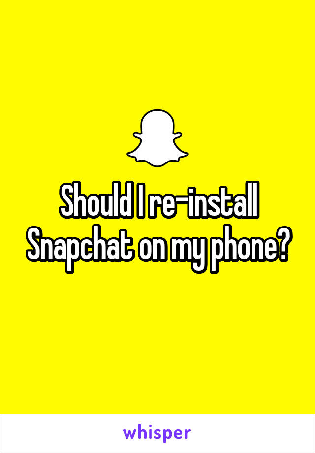 Should I re-install Snapchat on my phone?