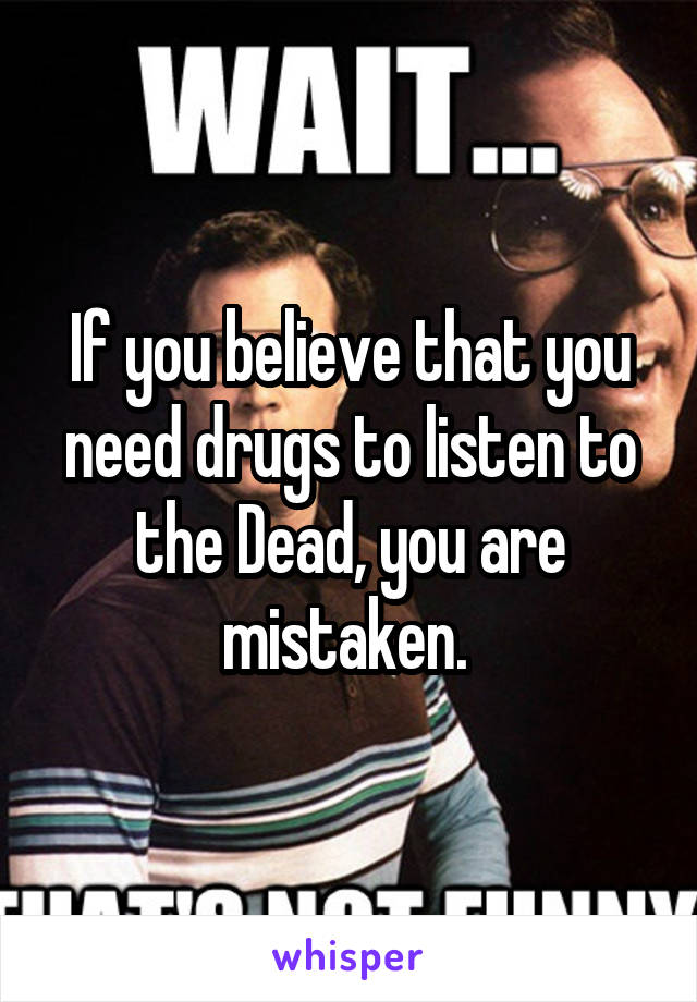If you believe that you need drugs to listen to the Dead, you are mistaken. 