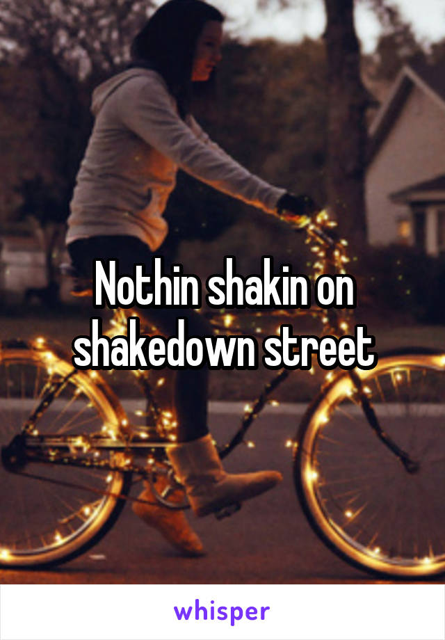 Nothin shakin on shakedown street