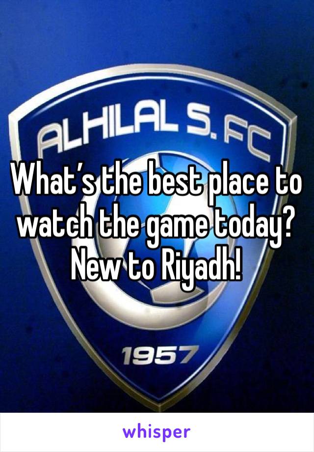 What’s the best place to watch the game today? New to Riyadh! 