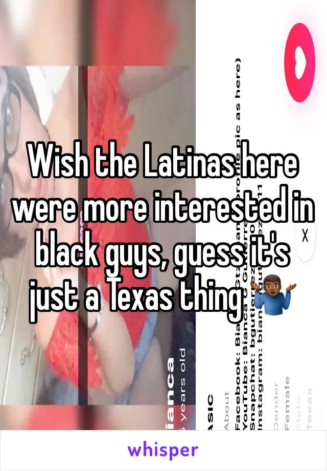 Wish the Latinas here were more interested in black guys, guess it's just a Texas thing ðŸ¤·ðŸ�¾â€�â™‚ï¸�