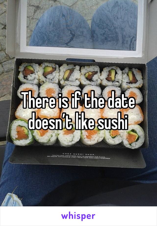 There is if the date doesn’t like sushi 