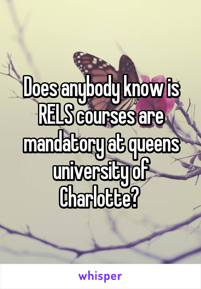 Does anybody know is RELS courses are mandatory at queens university of Charlotte? 