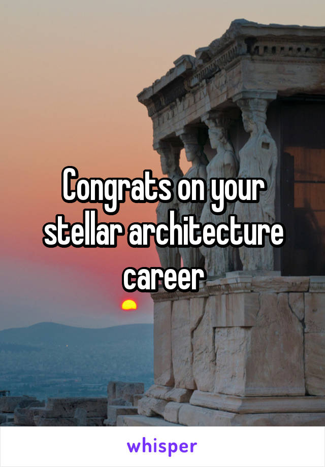 Congrats on your stellar architecture career