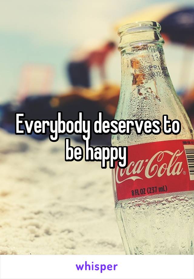 Everybody deserves to be happy 