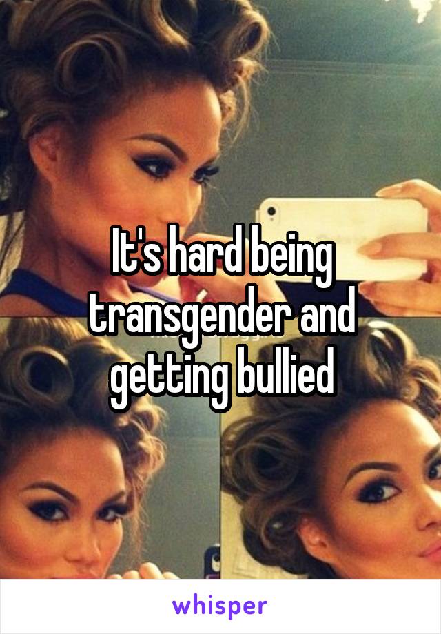 It's hard being transgender and getting bullied
