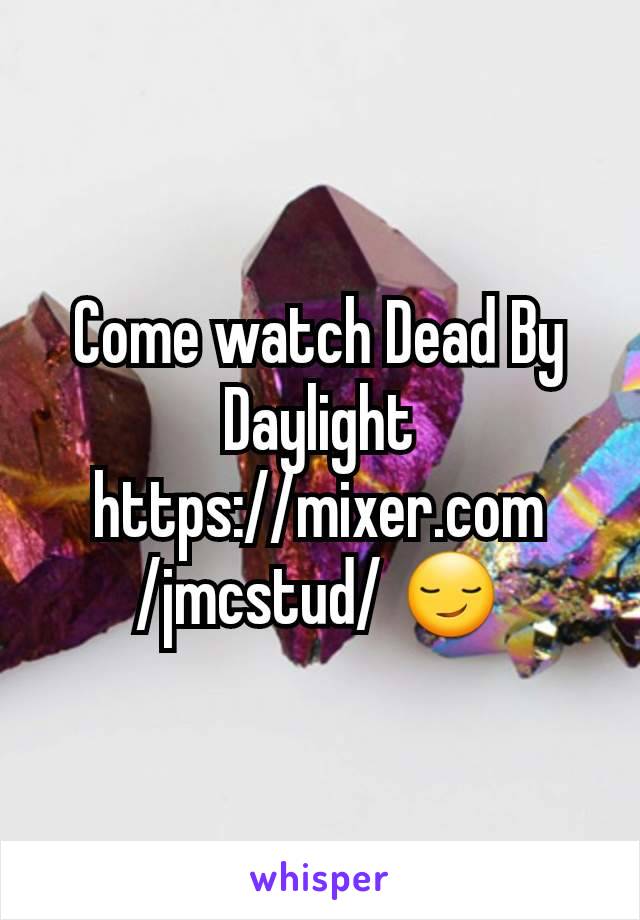 Come watch Dead By Daylight https://mixer.com/jmcstud/ 😏