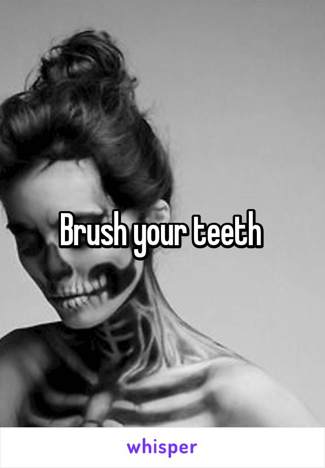 Brush your teeth 