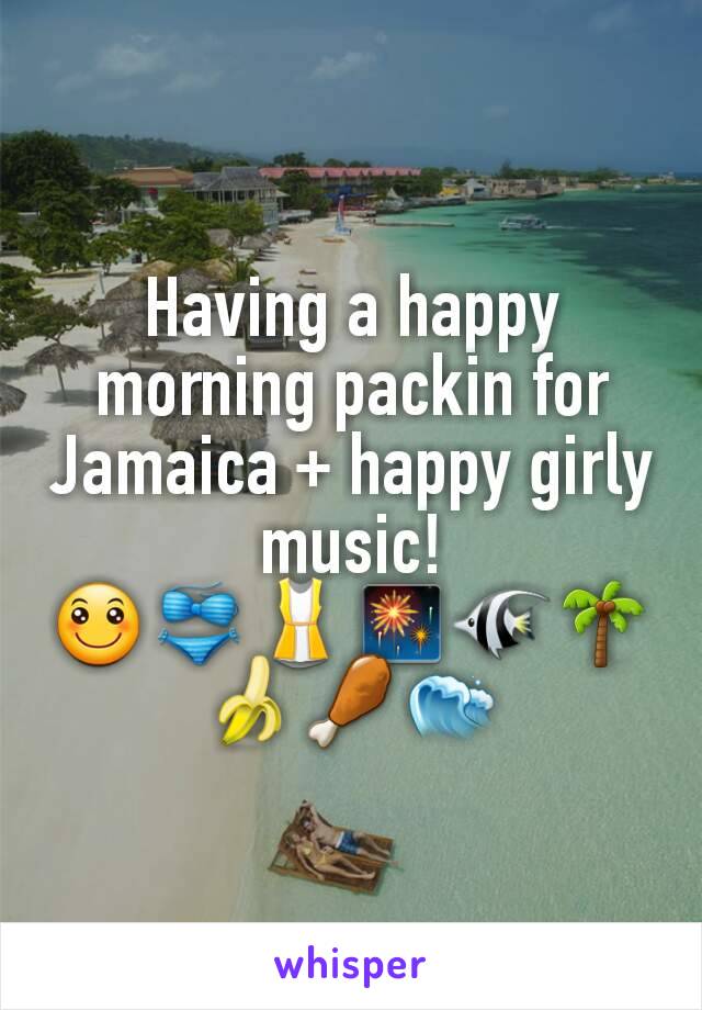 Having a happy morning packin for Jamaica + happy girly music!
🙂👙👚🎆🐠🌴🍌🍗🌊