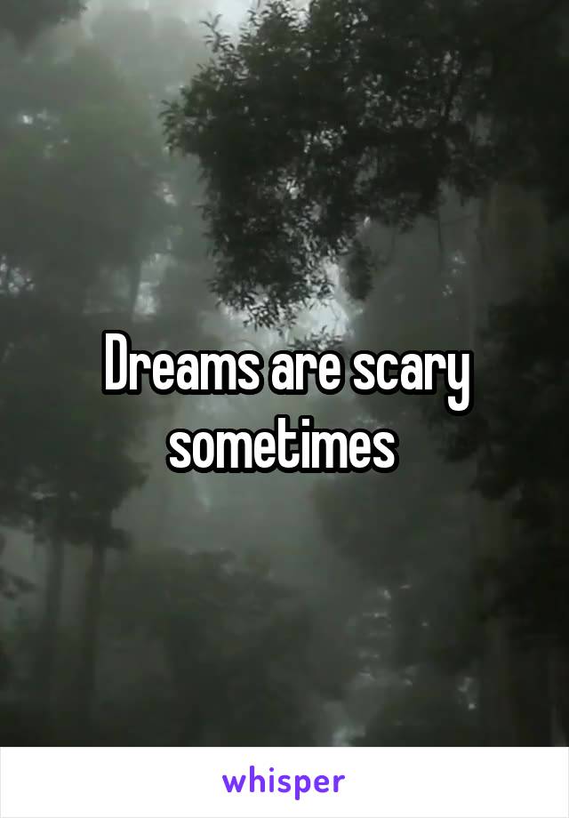 Dreams are scary sometimes 