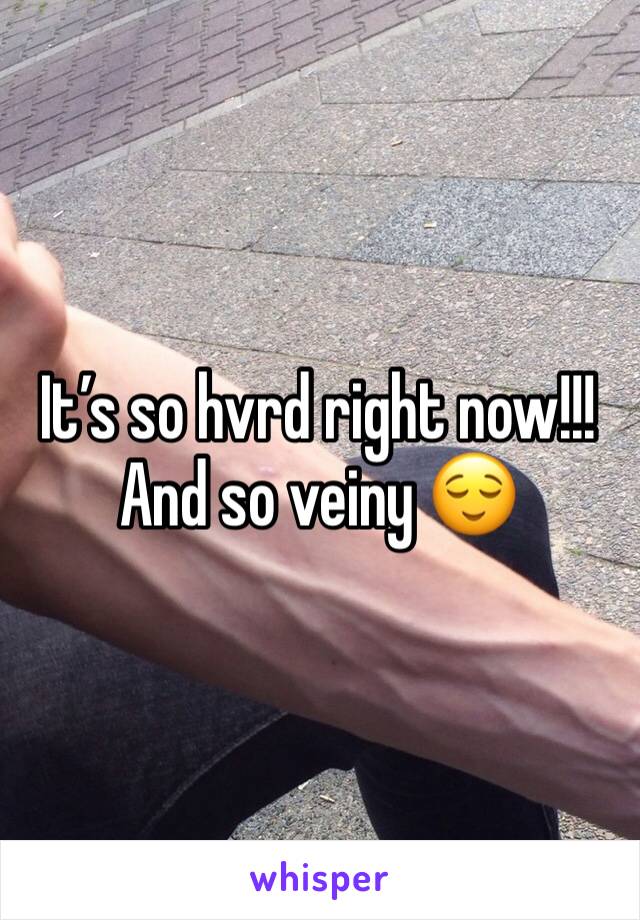 It’s so hvrd right now!!! And so veiny 😌