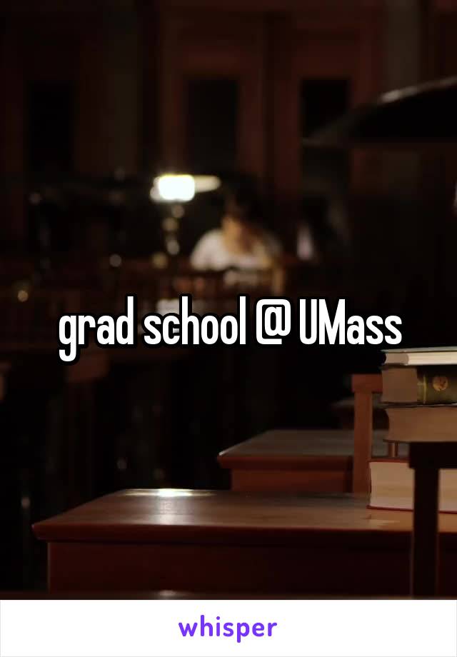 grad school @ UMass