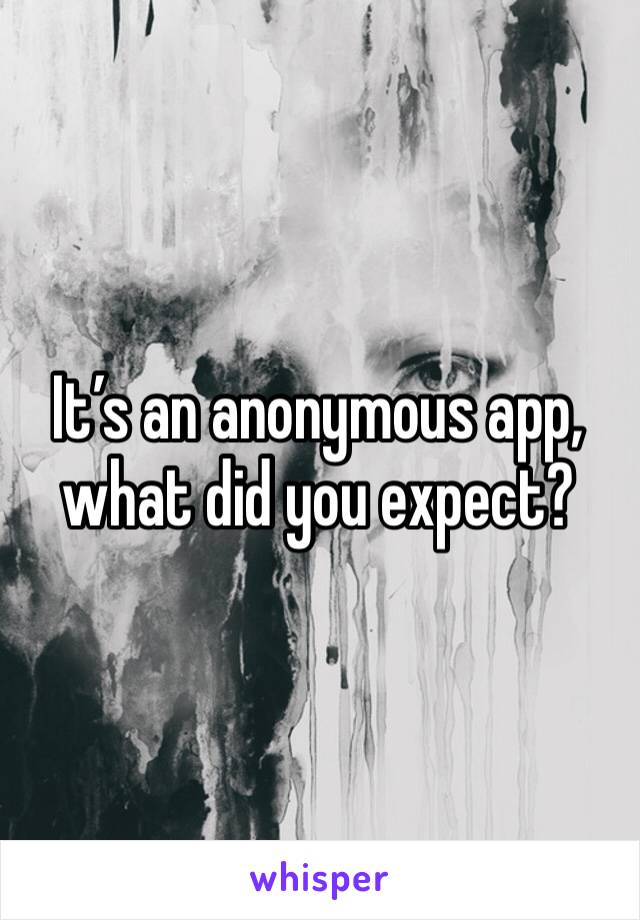 It’s an anonymous app, what did you expect?