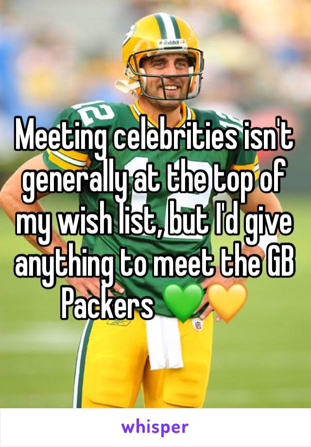 Meeting celebrities isn't generally at the top of my wish list, but I'd give anything to meet the GB Packers 💚💛