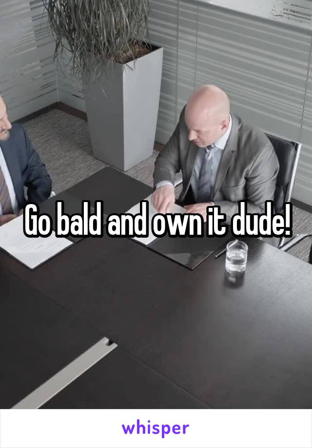 Go bald and own it dude!