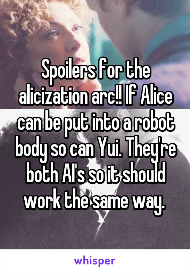 Spoilers for the alicization arc!! If Alice can be put into a robot body so can Yui. They're both AI's so it should work the same way. 