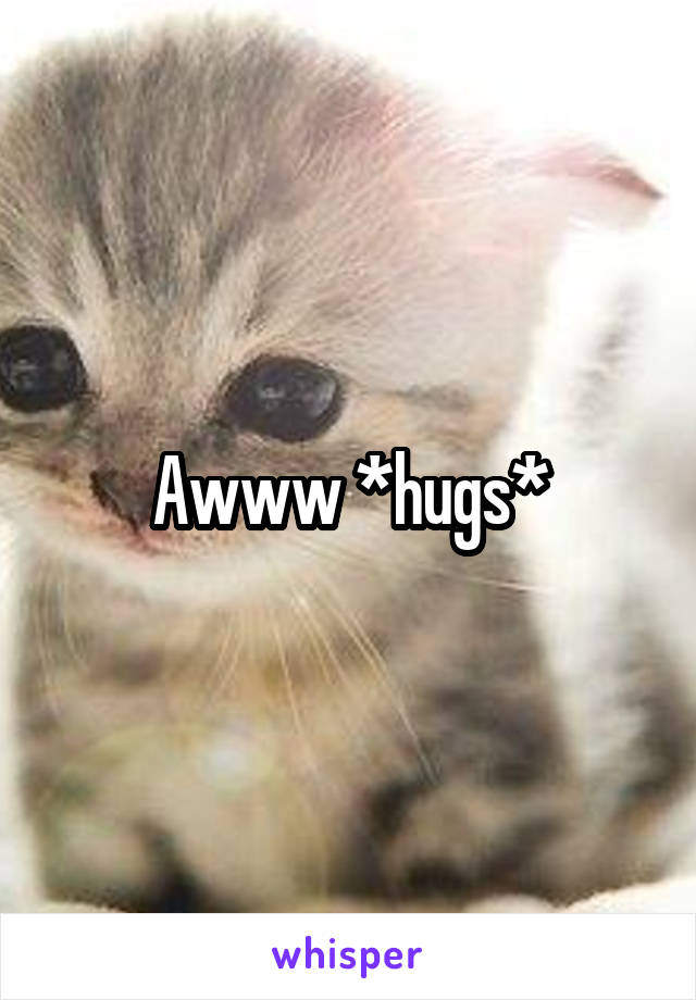 Awww *hugs*