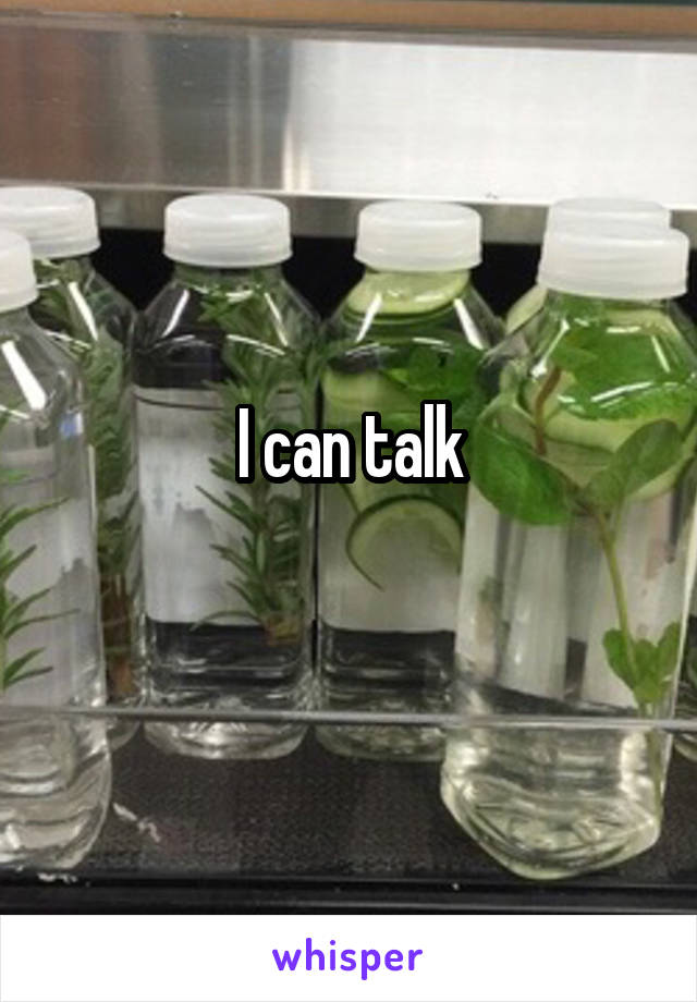 I can talk
