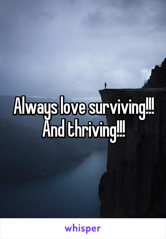 Always love surviving!!! And thriving!!!