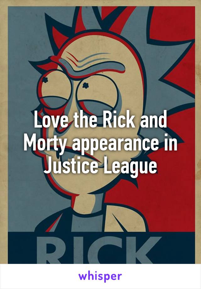 Love the Rick and Morty appearance in Justice League