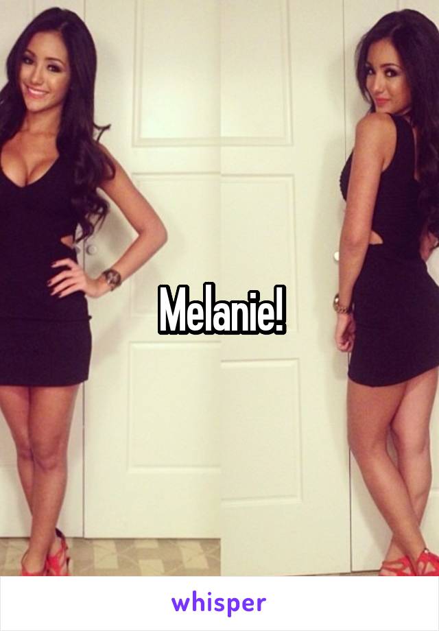 Melanie!
