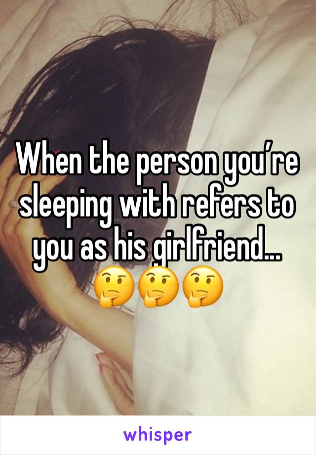 When the person you’re sleeping with refers to you as his girlfriend... 🤔🤔🤔