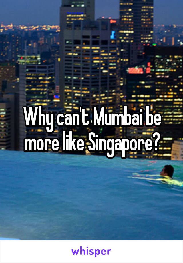 Why can't Mumbai be more like Singapore?