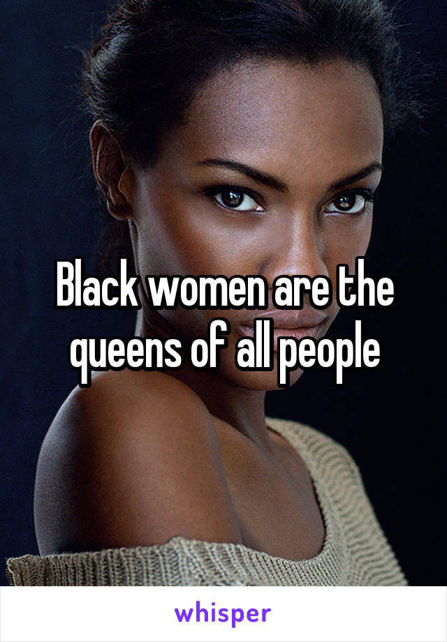 Black women are the queens of all people