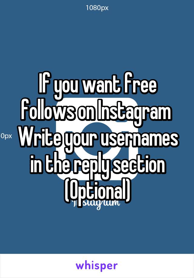 If you want free follows on Instagram 
Write your usernames in the reply section
(Optional)