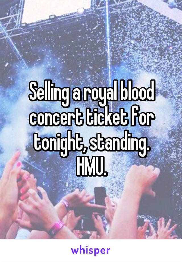 Selling a royal blood concert ticket for tonight, standing.
HMU.