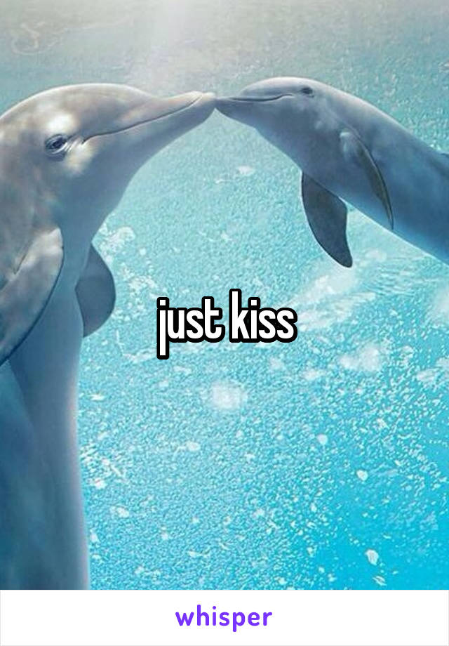 just kiss