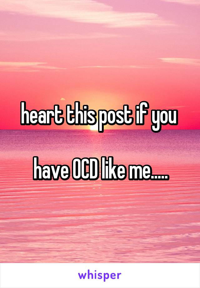 heart this post if you 

have OCD like me.....