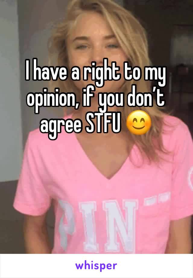 I have a right to my opinion, if you donâ€™t agree STFU ðŸ˜Š