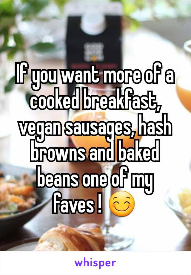 If you want more of a cooked breakfast, vegan sausages, hash browns and baked beans one of my faves ! 😊