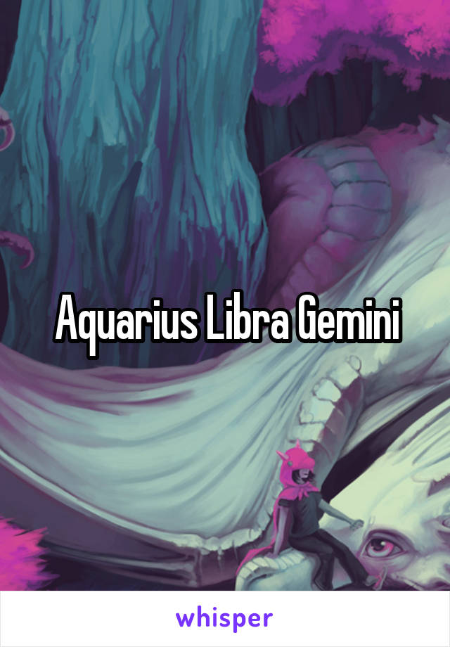 Aquarius Libra Gemini