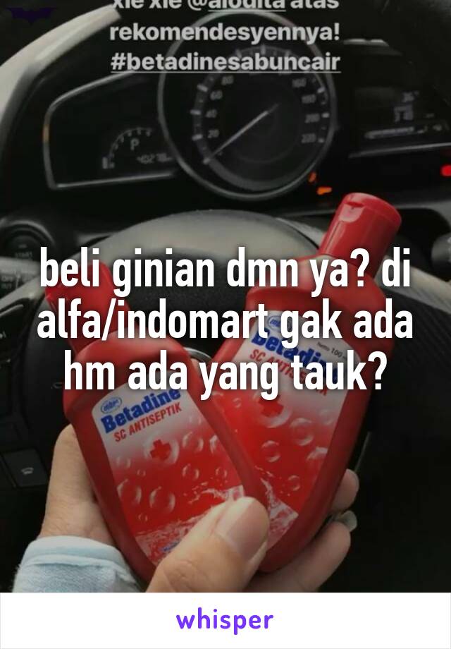 beli ginian dmn ya? di alfa/indomart gak ada hm ada yang tauk?