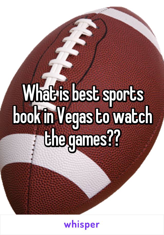 What is best sports book in Vegas to watch the games??