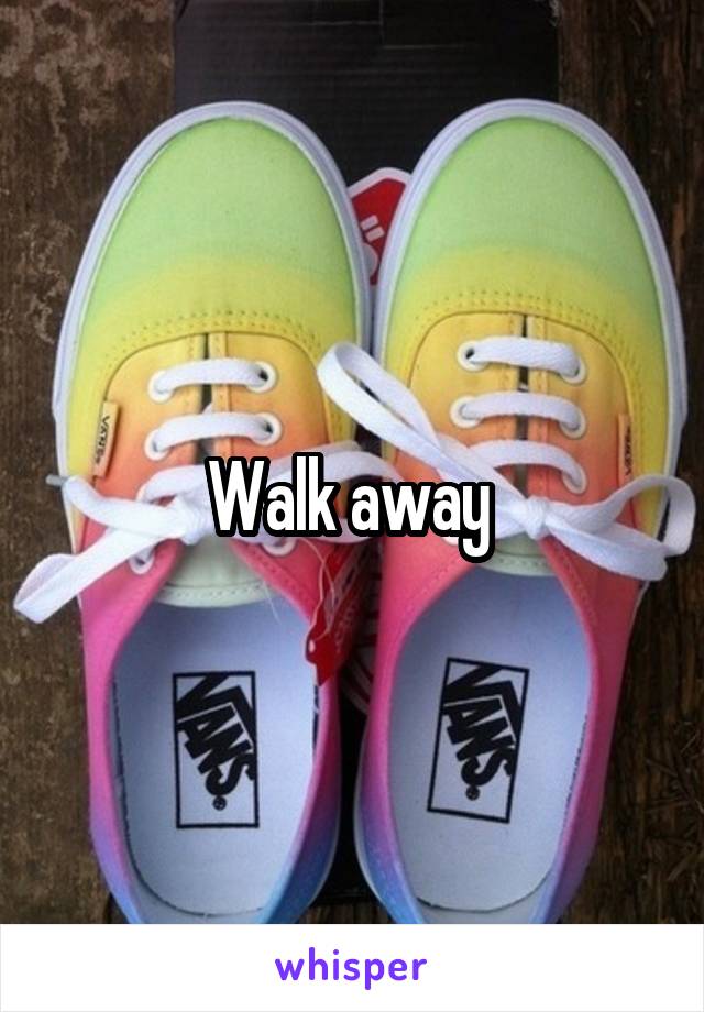 Walk away 