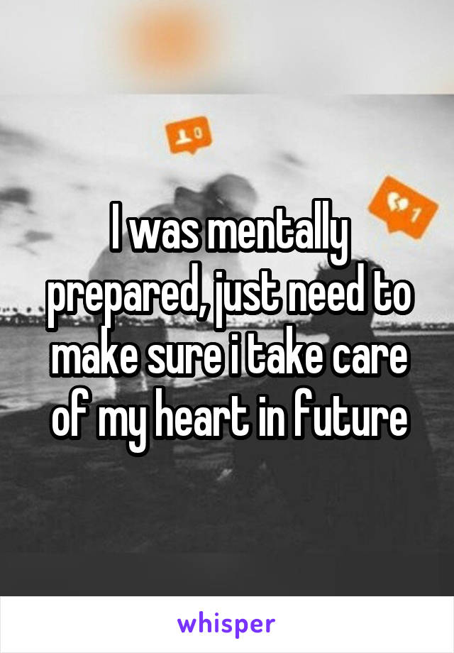 I was mentally prepared, just need to make sure i take care of my heart in future