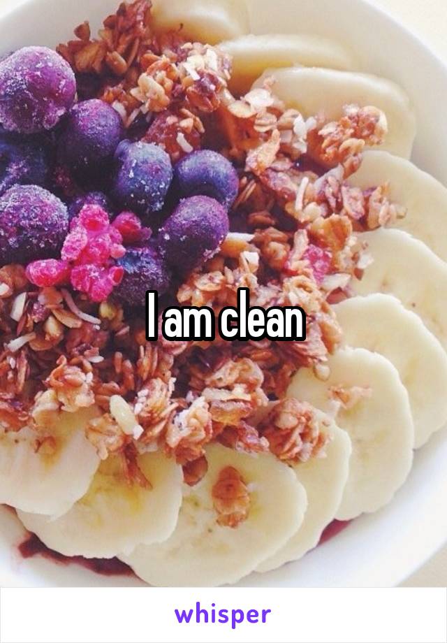 I am clean