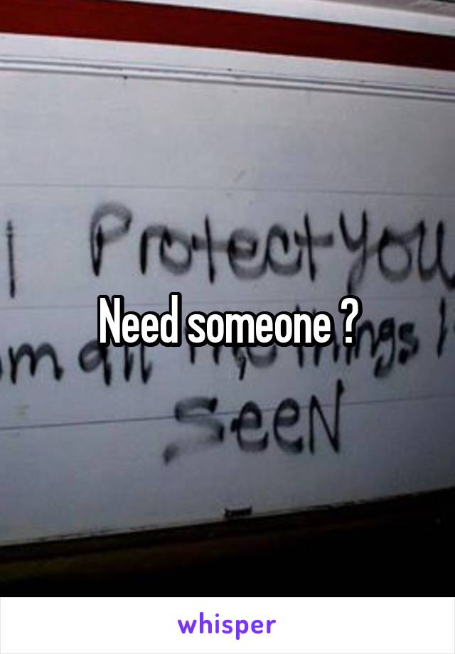 Need someone ?