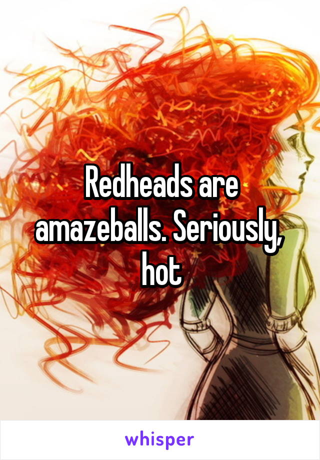 Redheads are amazeballs. Seriously,  hot